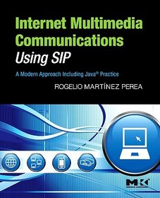 Internet Multimedia Communications Using SIP: A Modern Approach Including Javaï¿1⁄2 Practice