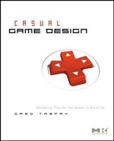 Casual Game Design: Designing Play for the Gamer in ALL of Us