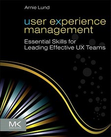 User Experience Management: Essential Skills for Leading Effective UX Teams User Experience Management: Essential Skills for Leading Effective UX Teams