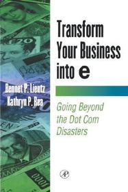 Transform Your Business into E: Going Beyond the Dot Com Disasters