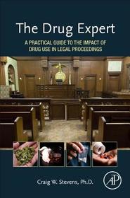 The Drug Expert: A Practical Guide to the Impact of Drug Use in Legal Proceedings The Drug Expert: A Practical Guide to the Impact of Drug Use in Legal Proceedings