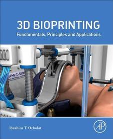 3D Bioprinting: Fundamentals, Principles and Applications 3D Bioprinting: Fundamentals, Principles and Applications