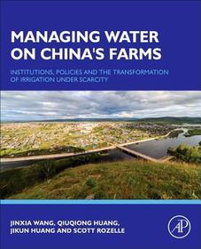 Managing Water on China's Farms: Institutions, Policies and the Transformation of Irrigation under Scarcity