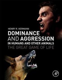 Dominance and Aggression in Humans and Other Animals: The Great Game of Life