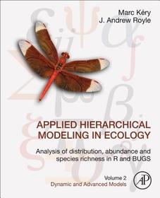Applied Hierarchical Modeling in Ecology: Analysis of Distribution, Abundance and Species Richness in R and BUGS: Volume 2: Dynamic and Advanced Models