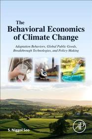 The Behavioral Economics of Climate Change: Adaptation Behaviors, Global Public Goods, Breakthrough Technologies, and Policy-Making