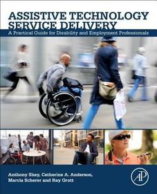 Assistive Technology Service Delivery: A Practical Guide for Disability and Employment Professionals Assistive Technology Service Delivery: A Practical Guide for Disability and Employment Professionals