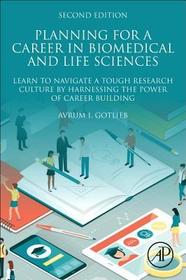 Planning for a Career in Biomedical and Life Sciences: Learn to Navigate a Tough Research Culture by Harnessing the Power of Career Building Planning for a Career in Biomedical and Life Sciences: Learn to Navigate a Tough Research Culture by Harnessing the Power of Career Building