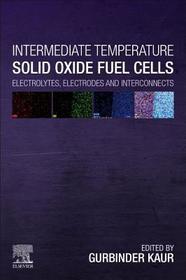 Intermediate Temperature Solid Oxide Fuel Cells: Electrolytes, Electrodes and Interconnects Intermediate Temperature Solid Oxide Fuel Cells: Electrolytes, Electrodes and Interconnects
