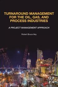 Turnaround Management for the Oil, Gas, and Process Industries: A Project Management Approach