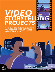 Video Storytelling Projects: A DIY Guide to Shooting, Editing and Producing Amazing Video Stories on the Go Video Storytelling Projects: A DIY Guide to Shooting, Editing and Producing Amazing Video Stories on the Go