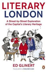 Literary London: A Street by Street Exploration of the Capital's Literary Heritage Literary London: A Street by Street Exploration of the Capital's Literary Heritage