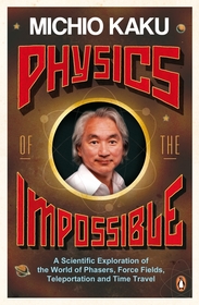 Physics of the Impossible: A Scientific Exploration of the World of Phasers, Force Fields, Teleportation and Time Travel Physics of the Impossible: A Scientific Exploration of the World of Phasers, Force Fields, Teleportation and Time Travel