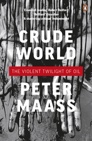Crude World: The Violent Twilight of Oil: The Violent Twilight of Oil