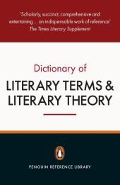 The Penguin Dictionary of Literary Terms and Literary Theory: Fifth Edition The Penguin Dictionary of Literary Terms and Literary Theory: Fifth Edition