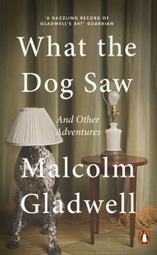 What the Dog Saw: And Other Adventures What the Dog Saw: And Other Adventures