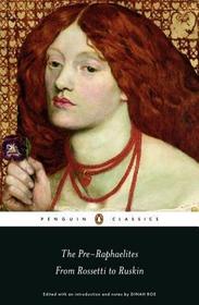 The Pre-Raphaelites: From Rossetti to Ruskin: From Rossetti to Ruskin