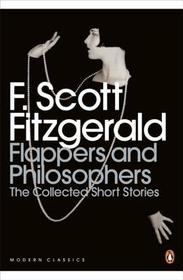 Flappers and Philosophers: The Collected Short Stories of F. Scott Fitzgerald: The Collected Short Stories