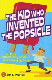 The Kid Who Invented the Popsicle: The Kid Who Invented the Popsicle: And Other Surprising Stories about Inventions The Kid Who Invented the Popsicle: The Kid Who Invented the Popsicle: And Other Surprising Stories about Inventions
