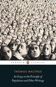 An Essay on the Principle of Population and Other Writings An Essay on the Principle of Population and Other Writings