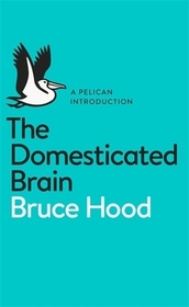 The Domesticated Brain: A Pelican Introduction