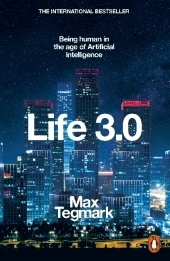Life 3.0: Being Human in the Age of Artificial Intelligence Life 3.0: Being Human in the Age of Artificial Intelligence
