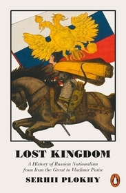 Lost Kingdom: A History of Russian Nationalism from Ivan the Great to Vladimir Putin Lost Kingdom: A History of Russian Nationalism from Ivan the Great to Vladimir Putin