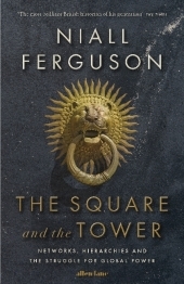 The Square and the Tower: Networks, Hierarchies and the Struggle for Global Power The Square and the Tower: Networks, Hierarchies and the Struggle for Global Power