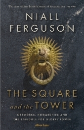 The Square and the Tower: Networks, Hierarchies and the Struggle for Global Power