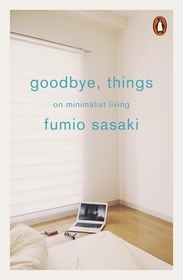 Goodbye, Things: On Minimalist Living Goodbye, Things: On Minimalist Living