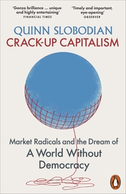 Crack-Up Capitalism: Market Radicals and the Dream of a World Without Democracy Crack-Up Capitalism: Market Radicals and the Dream of a World Without Democracy