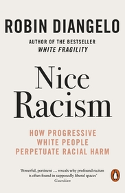 Nice Racism: How Progressive White People Perpetuate Racial Harm Nice Racism: How Progressive White People Perpetuate Racial Harm