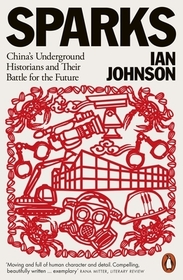 Sparks: China's Underground Historians and Their Battle for the Future