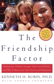 The Friendship Factor: Helping Our Children Navigate Their Social World--And Why It Matters for Their Success and Happiness