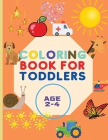 Coloring Book For Toddlers: Amazing Book with Shapes, Cars, Trains, Colors, Animals And More Workbook for Toddlers & Kids Coloring Book for Kids a