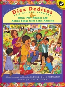Diez Deditos and Other Play Rhymes and Action Songs from Latin America: Ten Little Fingers & Other Play Rhymes and Action Songs from Latin America Diez Deditos and Other Play Rhymes and Action Songs from Latin America: Ten Little Fingers & Other Play Rhymes and Action Songs from Latin America