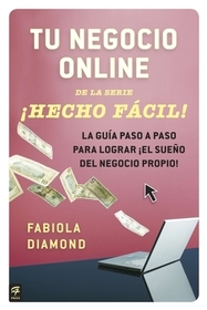 Tu Negocio Online ĄHecho Fácil!: La Guía Paso a Paso Para Lograr ĄEl Sueńo del Negocio Propio!
