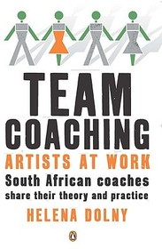 Team Coaching: Artists at Work: South African Coaches Share Their Theory and Practice