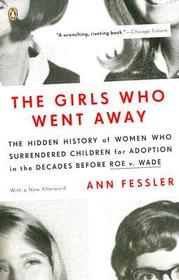 The Girls Who Went Away: The Hidden History of Women Who Surrendered Children for Adoption in the Decades Before Roe V. Wade