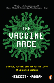 The Vaccine Race: Science, Politics, and the Human Costs of Defeating Disease