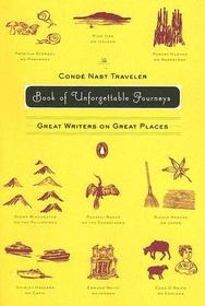 The Conde Nast Traveler Book of Unforgettable Journeys: Great Writers on Great Places