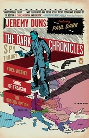 The Dark Chronicles: A Spy Trilogy: Free Agent, Song of Treason, the Moscow Option