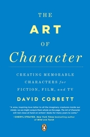 The Art of Character: Creating Memorable Characters for Fiction, Film and TV