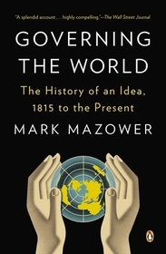 Governing the World: The History of an Idea, 1815 to the Present Governing the World: The History of an Idea, 1815 to the Present