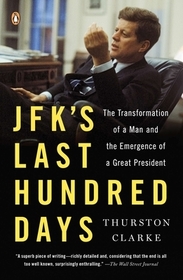 JFK's Last Hundred Days: JFK's Last Hundred Days: The Transformation of a Man and the Emergence of a Great President