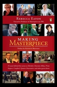 Making Masterpiece: 25 Years Behind the Scenes at Sherlock, Downton Abbey, Prime Suspect, Cranford, Upstairs Downstairs and Other Great Shows