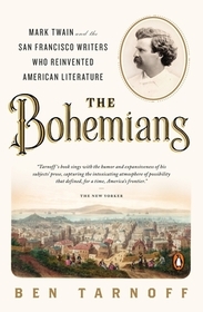 The Bohemians: Mark Twain and the San Francisco Writers Who Reinvented American Literature