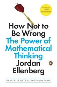 How Not to Be Wrong: The Power of Mathematical Thinking How Not to Be Wrong: The Power of Mathematical Thinking