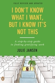 I Don't Know What I Want, But I Know It's Not This: A Step-By-Step Guide to Finding Gratifying Work, Fully Revised and Updated I Don't Know What I Want, But I Know It's Not This: A Step-By-Step Guide to Finding Gratifying Work, Fully Revised and Updated