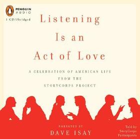 Listening Is an Act of Love: A Celebration of American Life from the Storycorps Project